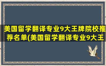 美国留学翻译专业9大王牌院校推荐名单(美国留学翻译专业9大王牌院校推荐哪些)