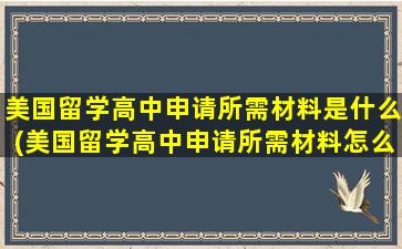 美国留学高中申请所需材料是什么(美国留学高中申请所需材料怎么写)