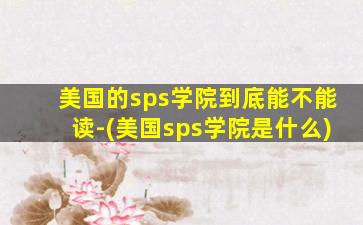 美国的sps学院到底能不能读-(美国sps学院是什么)