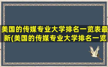 美国的传媒专业大学排名一览表最新(美国的传媒专业大学排名一览表图片)