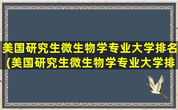 美国研究生微生物学专业大学排名(美国研究生微生物学专业大学排名一览表)