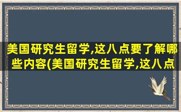 美国研究生留学,这八点要了解哪些内容(美国研究生留学,这八点要了解哪些知识)