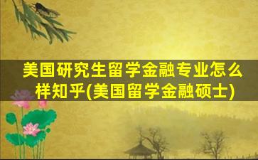 美国研究生留学金融专业怎么样知乎(美国留学金融硕士)