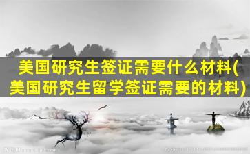 美国研究生签证需要什么材料(美国研究生留学签证需要的材料)