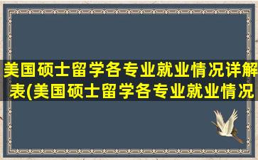 美国硕士留学各专业就业情况详解表(美国硕士留学各专业就业情况详解)