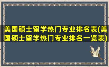 美国硕士留学热门专业排名表(美国硕士留学热门专业排名一览表)