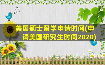 美国硕士留学申请时间(申请美国研究生时间2020)