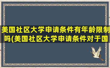 美国社区大学申请条件有年龄限制吗(美国社区大学申请条件对于国内高中成绩)