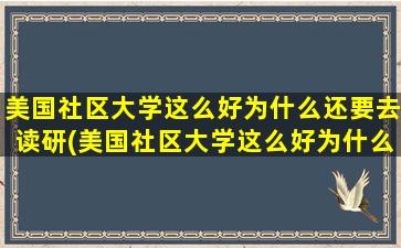 美国社区大学这么好为什么还要去读研(美国社区大学这么好为什么还要去美国留学)