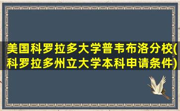 美国科罗拉多大学普韦布洛分校(科罗拉多州立大学本科申请条件)