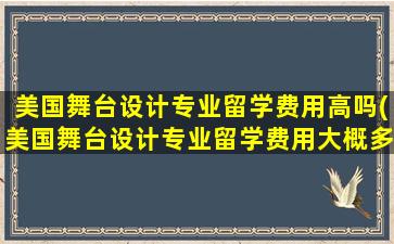 美国舞台设计专业留学费用高吗(美国舞台设计专业留学费用大概多少)