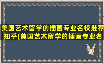 美国艺术留学的插画专业名校推荐知乎(美国艺术留学的插画专业名校推荐哪些)