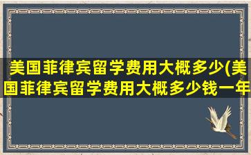 美国菲律宾留学费用大概多少(美国菲律宾留学费用大概多少钱一年)