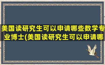 美国读研究生可以申请哪些数学专业博士(美国读研究生可以申请哪些数学专业学位)