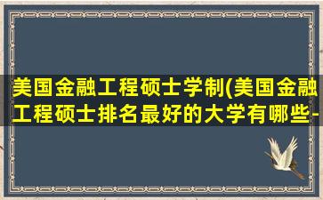 美国金融工程硕士学制(美国金融工程硕士排名最好的大学有哪些-)