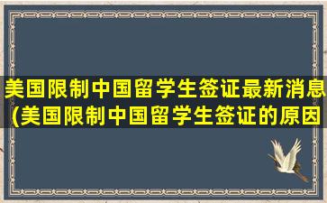 美国限制中国留学生签证最新消息(美国限制中国留学生签证的原因)