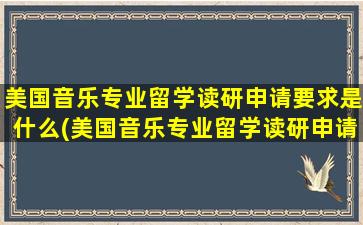 美国音乐专业留学读研申请要求是什么(美国音乐专业留学读研申请要求)