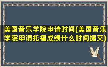 美国音乐学院申请时间(美国音乐学院申请托福成绩什么时间提交)