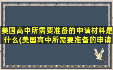 美国高中所需要准备的申请材料是什么(美国高中所需要准备的申请材料)