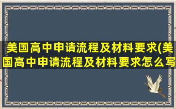 美国高中申请流程及材料要求(美国高中申请流程及材料要求怎么写)