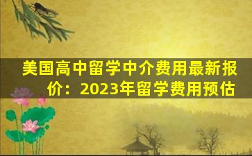 美国高中留学中介费用最新报价：2023年留学费用预估