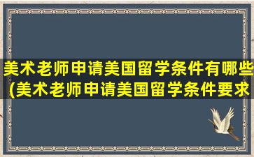 美术老师申请美国留学条件有哪些(美术老师申请美国留学条件要求)