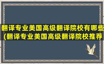 翻译专业美国高级翻译院校有哪些(翻译专业美国高级翻译院校推荐)