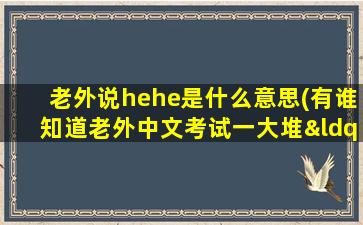 老外说hehe是什么意思(有谁知道老外中文考试一大堆“意思”的那个笑话)