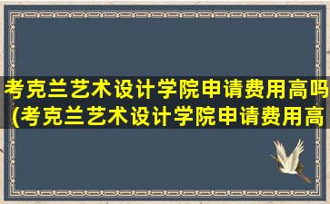 考克兰艺术设计学院申请费用高吗(考克兰艺术设计学院申请费用高吗多少钱)