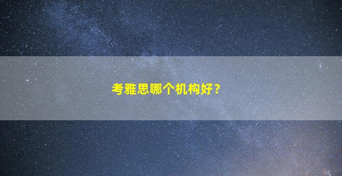 考雅思哪个机构好？