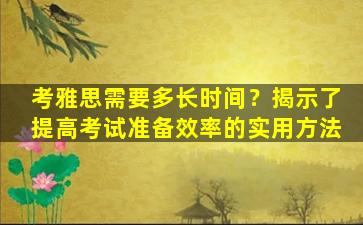 考雅思需要多长时间？揭示了提高考试准备效率的实用方法