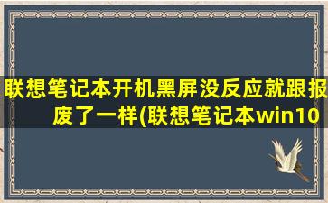 联想笔记本开机黑屏没反应就跟报废了一样(联想笔记本win10开机黑屏checkingmedia)