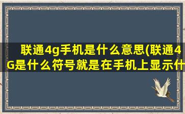 联通4g手机是什么意思(联通4G是什么符号就是在手机上显示什么)