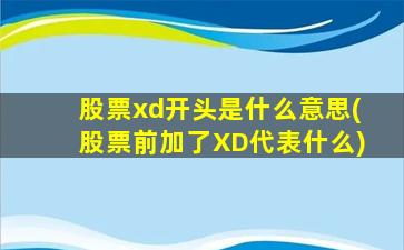 股票xd开头是什么意思(股票前加了XD代表什么)