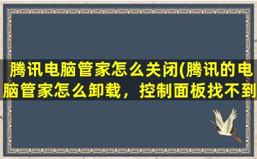 腾讯电脑管家怎么关闭(腾讯的电脑管家怎么卸载，控制面板找不到它，怎么卸载呢)