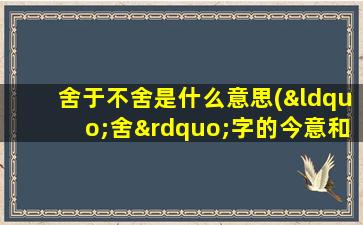 舍于不舍是什么意思(“舍”字的今意和古意)