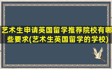 艺术生申请英国留学推荐院校有哪些要求(艺术生英国留学的学校)