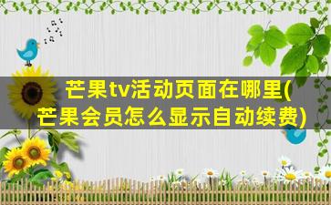 芒果tv活动页面在哪里(芒果会员怎么显示自动续费)