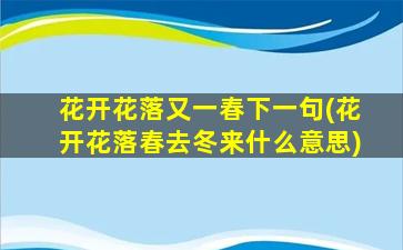 花开花落又一春下一句(花开花落春去冬来什么意思)