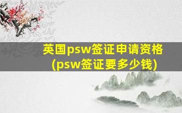 英国psw签证申请资格(psw签证要多少钱)