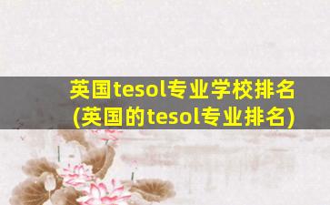 英国tesol专业学校排名(英国的tesol专业排名)