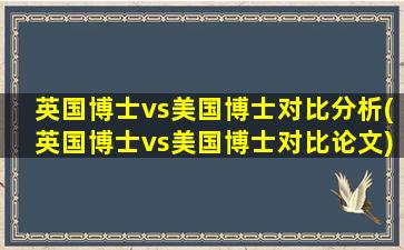 英国博士vs美国博士对比分析(英国博士vs美国博士对比论文)