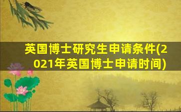 英国博士研究生申请条件(2021年英国博士申请时间)