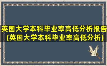 英国大学本科毕业率高低分析报告(英国大学本科毕业率高低分析)