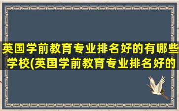 英国学前教育专业排名好的有哪些学校(英国学前教育专业排名好的有哪些专业)