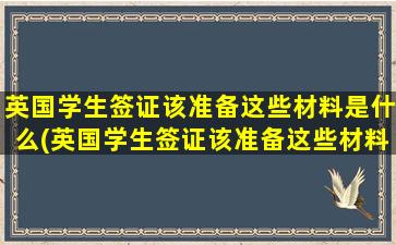 英国学生签证该准备这些材料是什么(英国学生签证该准备这些材料吗)