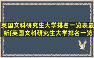 英国文科研究生大学排名一览表最新(英国文科研究生大学排名一览表图片)