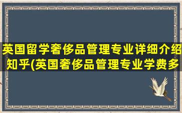 英国留学奢侈品管理专业详细介绍知乎(英国奢侈品管理专业学费多少)