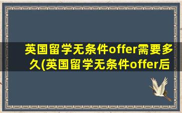 英国留学无条件offer需要多久(英国留学无条件offer后下一步怎么办)