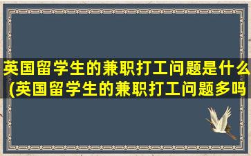 英国留学生的兼职打工问题是什么(英国留学生的兼职打工问题多吗)